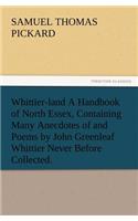Whittier-Land a Handbook of North Essex, Containing Many Anecdotes of and Poems by John Greenleaf Whittier Never Before Collected.