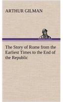 The Story of Rome from the Earliest Times to the End of the Republic