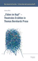 Faden Im Kopf' - Theatrales Erzahlen in Thomas Bernhards Prosa