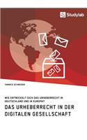 Das Urheberrecht in der digitalen Gesellschaft. Wie entwickelt sich das Urheberrecht in Deutschland und in Europa?