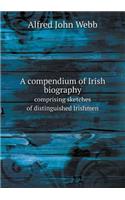 A Compendium of Irish Biography Comprising Sketches of Distinguished Irishmen