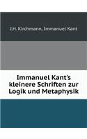 Immanuel Kant's Kleinere Schriften Zur Logik Und Metaphysik