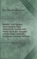 Inhalts- Und Namen-Verzeichnisse Uber Sammtliche Goethe'sche Werke Nach Der Ausgabe Letzter Hand Und Dem Nachlasse (German Edition)
