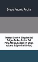 Tratado Unico Y Singular Del Origen De Los Indios Del Peru, Mejico, Santa Fe Y Chile, Volume 3 (Spanish Edition)