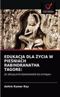 Edukacja Dla &#379;ycia W Pie&#346;niach Rabindranatha Tagore