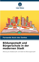 Bildungsstadt und Bürgerschule in der modernen Stadt