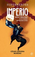 Superheroes del imperio: Mito y realidad de los hombres que forjaron Espana