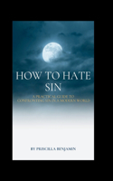 How to hate sin: A Practical Guide to Confronting Sin in a Modern World