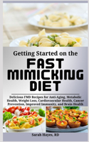 Getting Started on the Fast Mimicking Diet: Delicious FMD Recipes for Anti-Aging, Metabolic Health, Weight Loss, Cardiovascular Health, Cancer Prevention, Improved Immunity, and Brain Health