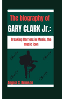 BIOGRAPHY OF GARY CLARK Jr.