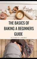 Basics of Baking A Beginner's Guide