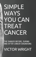 Simple Ways You Can Treat Cancer
