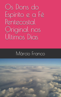 Os Dons do Espírito e a Fé Pentecostal Original nos Últimos Dias