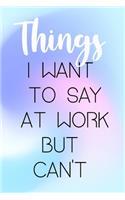 Things I Want To Say At Work But Can't