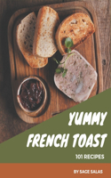 101 Yummy French Toast Recipes: The Best Yummy French Toast Cookbook on Earth