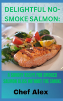 Delightful No-Smoke Salmon: A Savory Recipe for Smoked Salmon Bliss Without the Smoke: Indulge Your Palate in Irresistible Elegance: Master the Art of No-Smoke Salmon with This