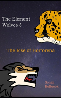 The Element Wolves 3: The Rise of Horrorena(3 The Element Wolves)