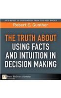 Truth About Using Facts AND Intuition in Decision Making, The
