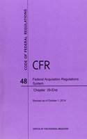 Code of Federal Regulations, Title 48, Federal Acquisition Regulations System, Chapter 29-End, Revised as of October 1, 2014