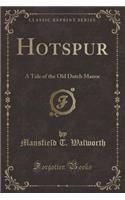 Hotspur: A Tale of the Old Dutch Manor (Classic Reprint)