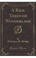 A Ride Through Wonderland (Classic Reprint)