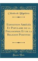 Exposition Abrégée Et Populaire de la Philosophie Et de la Religion Positives (Classic Reprint)