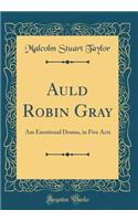 Auld Robin Gray: Am Emotional Drama, in Five Acts (Classic Reprint)