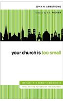 Your Church Is Too Small: Why Unity in Christ's Mission Is Vital to the Future of the Church