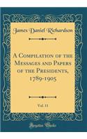 A Compilation of the Messages and Papers of the Presidents, 1789-1905, Vol. 11 (Classic Reprint)