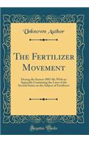 The Fertilizer Movement: During the Season 1885-86; With an Appendix Containing the Laws of the Several States on the Subject of Fertilizers (Classic Reprint)