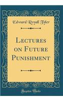 Lectures on Future Punishment (Classic Reprint)