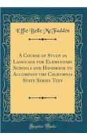 A Course of Study in Language for Elementary Schools and Handbook to Accompany the California State Series Text (Classic Reprint)