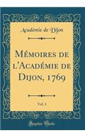 Mémoires de l'Académie de Dijon, 1769, Vol. 1 (Classic Reprint)