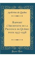Rapport l'Archiviste de la Province de QuÃ©bec Pour 1937-1938 (Classic Reprint)