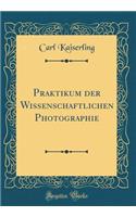 Praktikum Der Wissenschaftlichen Photographie (Classic Reprint)
