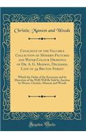 Catalogue of the Valuable Collection of Modern Pictures and Water-Colour Drawings of Dr. A. G. Medwin, Deceased, Late of 34 Bruton Street: Which (by Order of the Executors and by Direction of the Will) Will Be Sold by Auction by Messrs. Christie, M