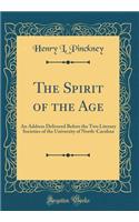 The Spirit of the Age: An Address Delivered Before the Two Literary Societies of the University of North-Carolina (Classic Reprint)