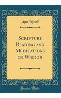 Scripture Reading and Meditations on Wisdom (Classic Reprint)