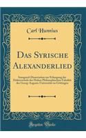 Das Syrische Alexanderlied: Inaugural-Dissertation Zur Erlangung Der Doktorwï¿½rde Der Hohen Philosophischen Fakultï¿½t Der Georg-Augusts-Universitï¿½t Zu Gï¿½ttingen (Classic Reprint)