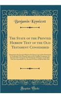 The State of the Printed Hebrew Text of the Old Testament Considered: Dissertation the Second, Wherein the Samar Copy of the Pentateuch Is Vindicated: The Printed Copies of the Chaldee Paraphrase Are Proved to Be Corrupted: The Sentiments of the Je