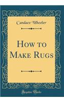 How to Make Rugs (Classic Reprint)