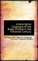 A Descriptive Catalogue of the Books Printed in the Fifteenth Century