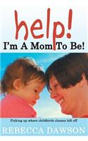 Help! I'm a Mom To Be!