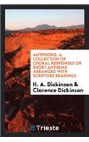 Antiphons: A Collection of Choral Responses or Short Anthems Arranged with ...: A Collection of Choral Responses or Short Anthems Arranged with ...