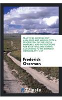 Practical Mineralogy, Assaying and Mining: With a Description of the Useful Minerals, and ...