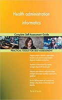 Health administration informatics Complete Self-Assessment Guide