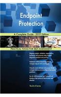 Endpoint Protection A Complete Guide - 2019 Edition