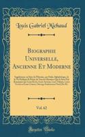 Biographie Universelle, Ancienne Et Moderne, Vol. 62: Supplément, ou Suite de lHistoire, par Ordre Alphabétique, de la Vie Publique Et Privée de Tous les Hommes Qui Se Sont Fait Remarquer par Leurs Écrits, Leurs Actions, Leurs Talents, Leurs Vertus