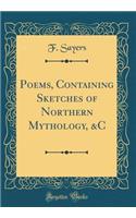 Poems, Containing Sketches of Northern Mythology, &C (Classic Reprint)