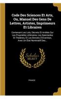 Code Des Sciences Et Arts, Ou, Manuel Des Gens De Lettres, Artistes, Imprimeurs Et Libraires